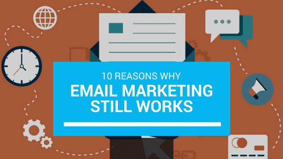 10 Reasons Why Email Marketing Still Works