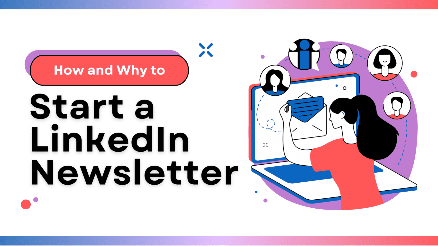 How To Start a LinkedIn Newsletter and Why