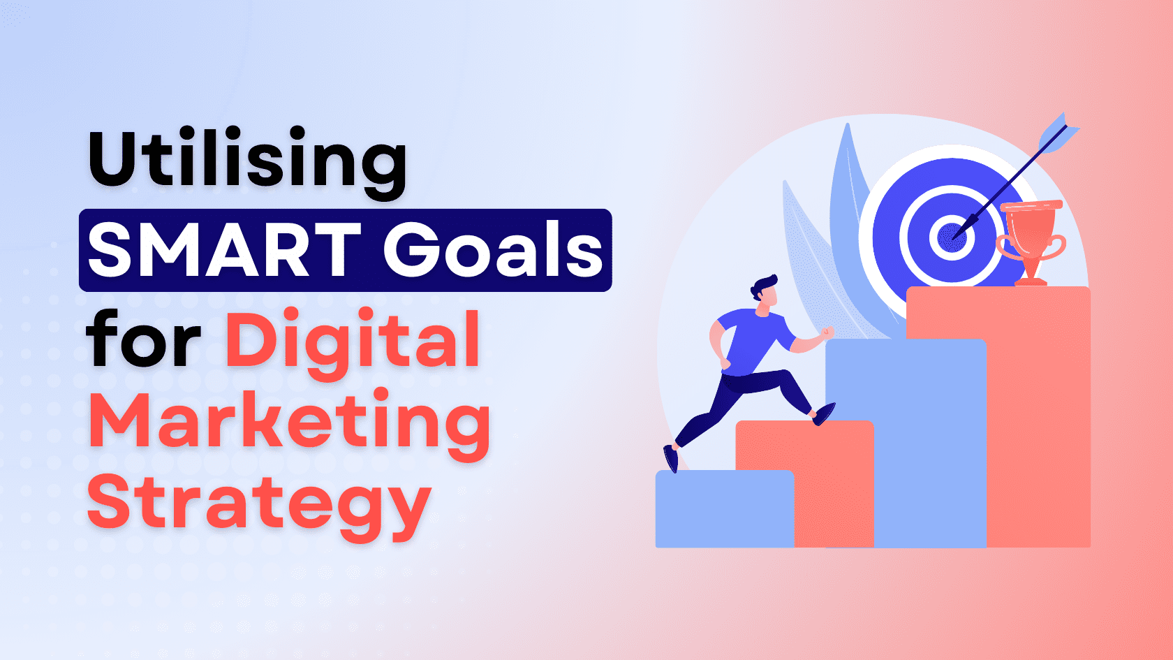 Graphic image with text 'Utilising SMART Goals for Digital Marketing Strategy' depicting a figure climbing steps towards a target, symbolizing goal-setting and achievement in digital marketing.
