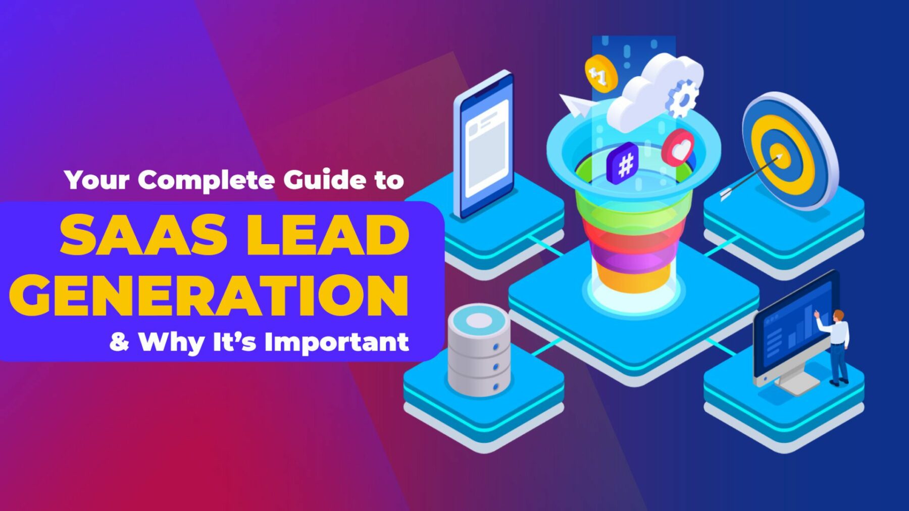 The image features a vibrant banner with the text 'Your Complete Guide to SAAS LEAD GENERATION & Why It's Important.' It includes graphic elements such as a funnel with icons representing leads, a mobile device, cloud computing imagery, data servers, and a person giving a presentation, all symbolizing different aspects of the SaaS (Software as a Service) lead generation process.